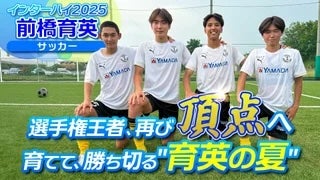 選手権王者、再び頂点へ　前橋育英 サッカー部 【インハイ出場校密着】