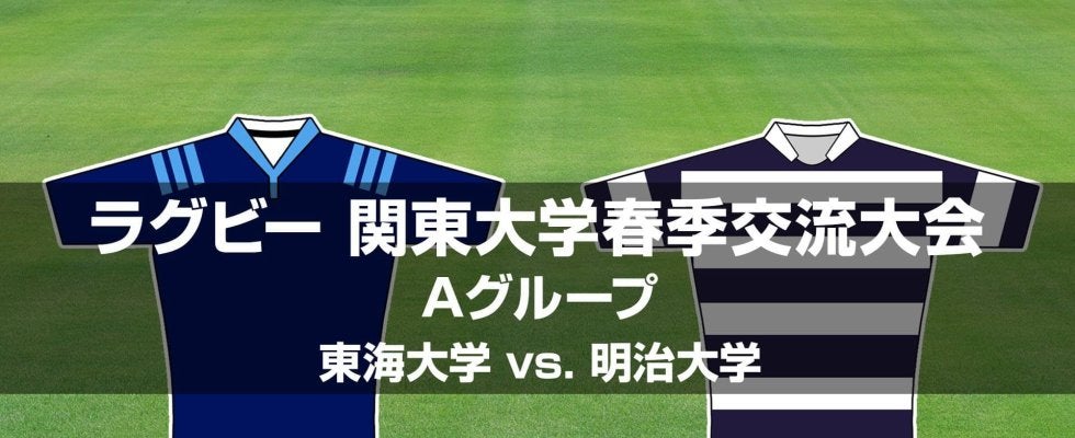 【ハイライト動画あり】地力見せた「明治大学」が7トライ！「東海大学」は守備でプライド示す。関東大学春季大会2025