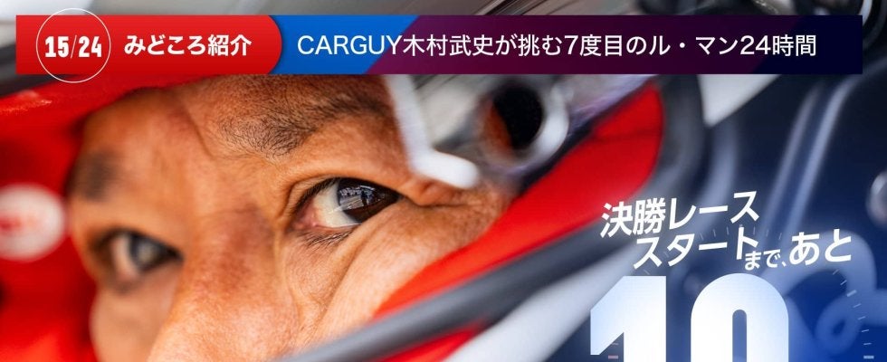 【ル・マン特集 | 決勝まであと10日】CarGuy木村武史が挑む7度目のル・マン24時間
