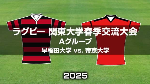 帝京大学の5連覇か、優勝の可能性を残す早稲田大学か。ラグビー関東大学春季交流大会