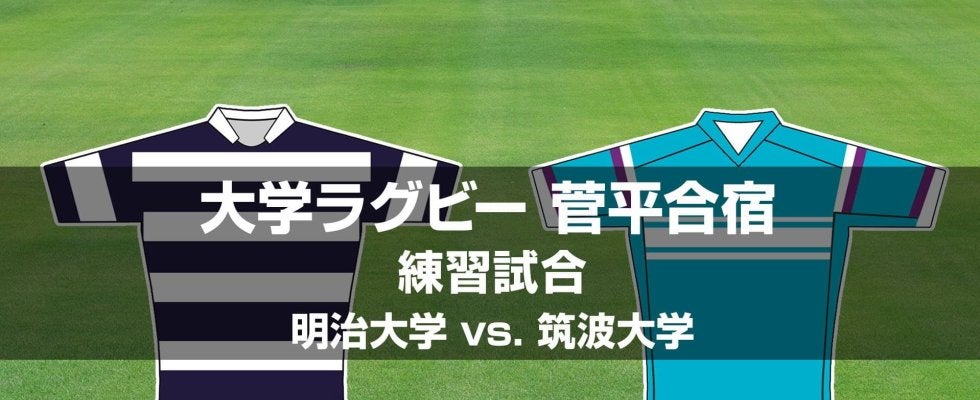 【ハイライト動画あり】華麗なる逆転劇！「明治大学」×「筑波大学」。菅平練習試合2025
