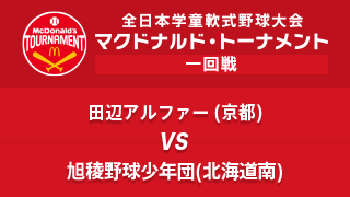田辺アルファー(京都) vs. 旭稜野球少年団(北海道南) マクドナルド・トーナメント1回戦
