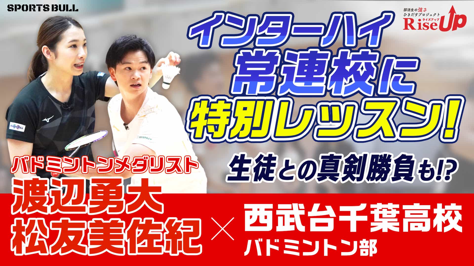 【RiseUp】バドミントンメダリストがインターハイ出場の高校生と真剣勝負？！