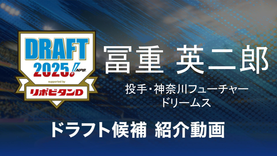 【ドラフト注目候補2025】冨重英二郎（神奈川フューチャードリームス）
