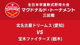 北名古屋ドリームス(愛知) vs. 宝木ファイターズ(栃木) マクドナルド・トーナメント3回戦
