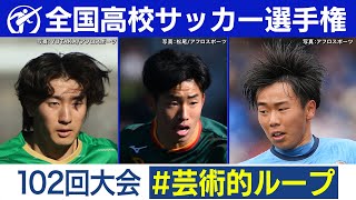 第102回大会 芸術的ループまとめ｜第103回全国高校サッカー選手権大会