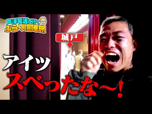 芦澤＆マッコイ！後編「スベリ王・城戸と喧嘩旅・・が意外と大反響！後編は城戸に笑いの厳しさを教えろ！＆滑っていることを自覚して！」 | 芦澤竜誠と行くぶらり喧嘩旅