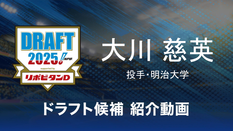【ドラフト注目候補2025】大川慈英（明治大学）