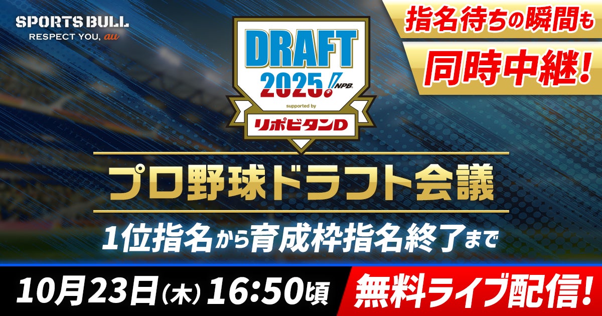 「プロ野球ドラフト会議 supported by リポビタンＤ」を「SPORTS BULL（スポーツブル）」で完全無料ライブ配信〜2025年は“指名の瞬間”を映す同時中継など、進化した視聴体験を提供！〜
