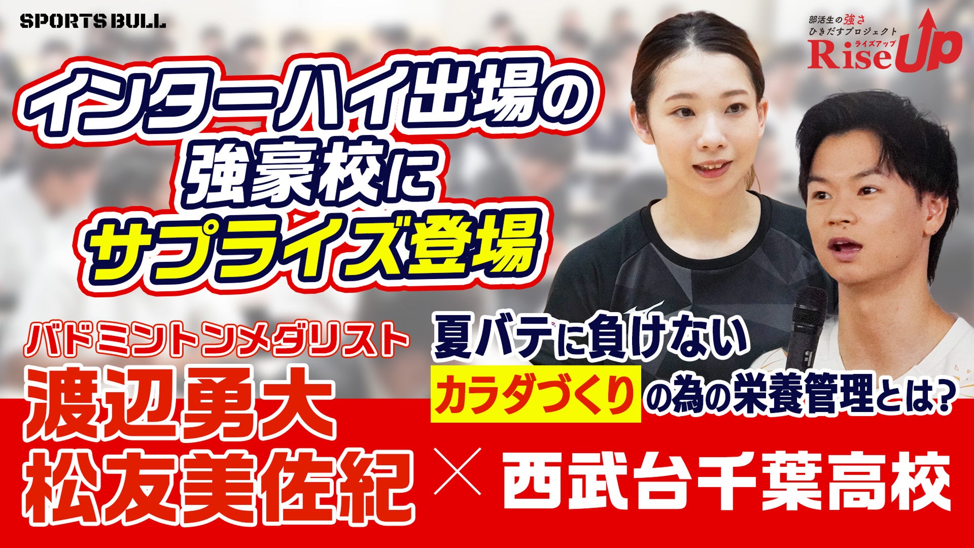 【RiseUp】渡辺勇大＆松友美佐紀がインターハイ出場の強豪校にサプライズ登場！夏の体調管理に役立つ「食事と栄養管理」の大切さとは