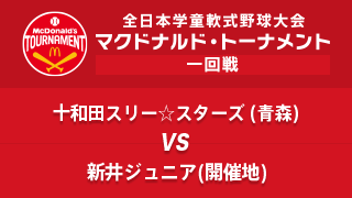 十和田スリー☆スターズ(青森) vs. 新井ジュニア(開催地) マクドナルド・トーナメント1回戦