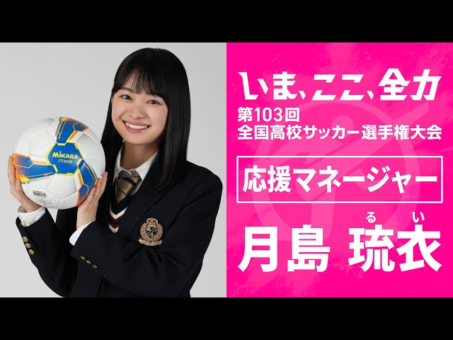 【応援マネージャー】月島琉衣に決定！ ｜ 第103回全国高校サッカー選手権大会