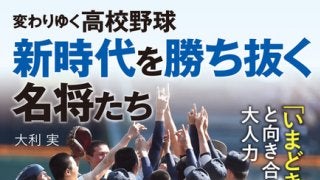 野球界の名将が指導論を語る「変わりゆく高校野球 新時代を勝ち抜く名将たち」発売