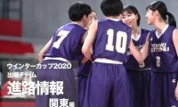 《進路情報》ウインターカップ2020出場選手の進路一覧　〜関東〜