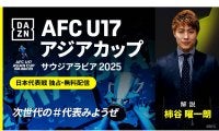 U17アジアカップが『DAZN』で無料独占ライブ配信! U-17W杯出場権を懸けた戦いがスタート