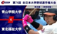 【ハイライト動画あり】東北福祉大学、中盤の猛攻で逆転勝ち。青山学院大学は3連覇ならず。全日本大学野球選手権 準決勝