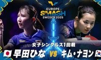 【女子シングルス1回戦】早田ひな vs キム・ナヨン｜ヨーロッパスマッシュ スウェーデン2025