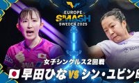 【女子シングルス2回戦】早田ひな vs シン・ユビン｜ヨーロッパスマッシュ スウェーデン2025