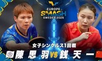 【女子シングルス1回戦】陳思羽 vs 銭天一｜ヨーロッパスマッシュ スウェーデン2025