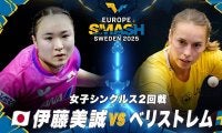 【女子シングルス2回戦】伊藤美誠 vs ベリストレム｜ヨーロッパスマッシュ スウェーデン2025