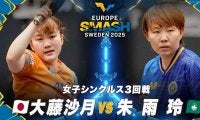 【女子シングルス3回戦】大藤沙月 vs 朱雨玲｜ヨーロッパスマッシュ スウェーデン2025