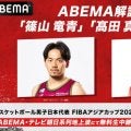 『ABEMA』日本代表戦で篠山竜青と髙田真希がW解説…勝敗を分けるキーは“3ポイント”