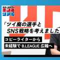千葉ジェッツふなばし広報・三浦一世が語る、ファンを魅了する箱推し戦略のすべて
